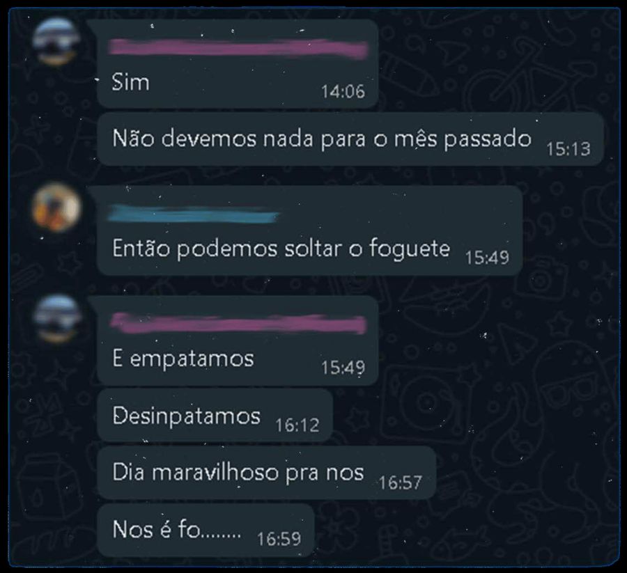 Conversa de WhatsApp com cliente: “Sim”, “Não devemos nada para o mês passado”, “Então podemos soltar o foguete”, “E empatamos”, “Desinpatamos”, “Dia maravilhoso pra nos”.